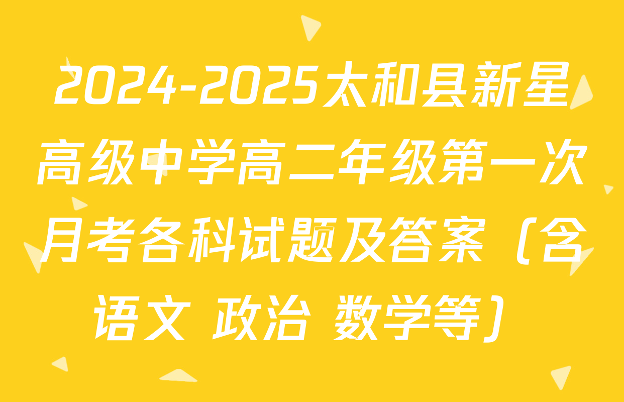 2024-2025太和县新星高级中学高二年级第一次月考各科试题及答案（含语文 政治 数学等）