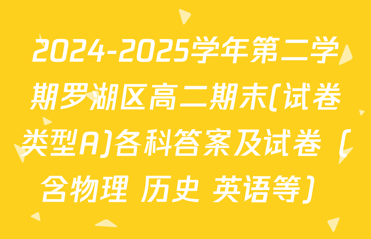 2024-2025学年第二学期罗湖区高二期末(试卷类型A)各科答案及试卷（含物理 历史 英语等）