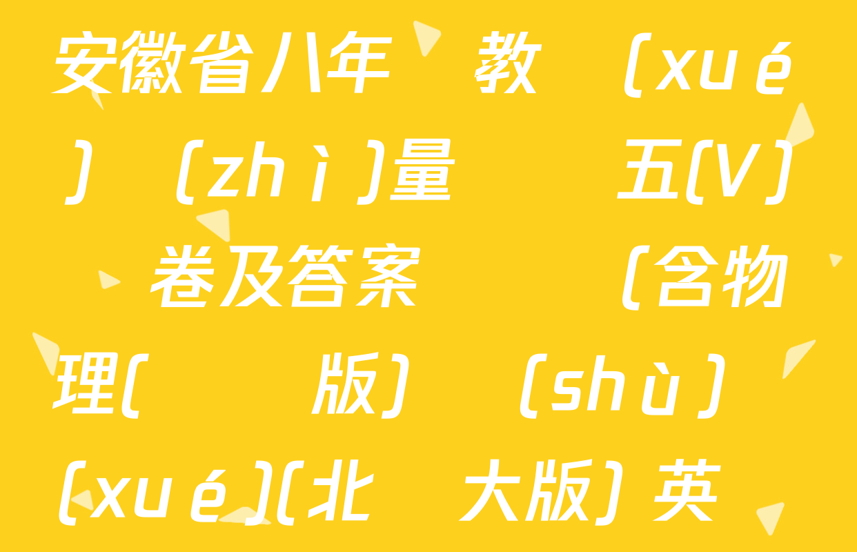 2024-2025學(xué)年安徽省八年級教學(xué)質(zhì)量檢測五(V)試卷及答案匯總（含物理(滬粵版) 數(shù)學(xué)(北師大版) 英語(人教版)等）