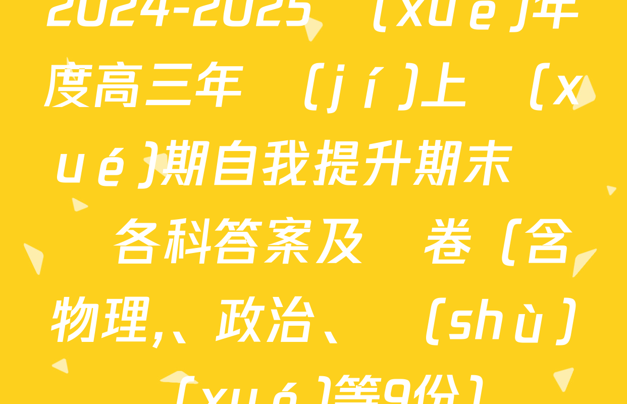 2024-2025學(xué)年度高三年級(jí)上學(xué)期自我提升期末測試各科答案及試卷（含物理,、政治,、數(shù)學(xué)等9份）