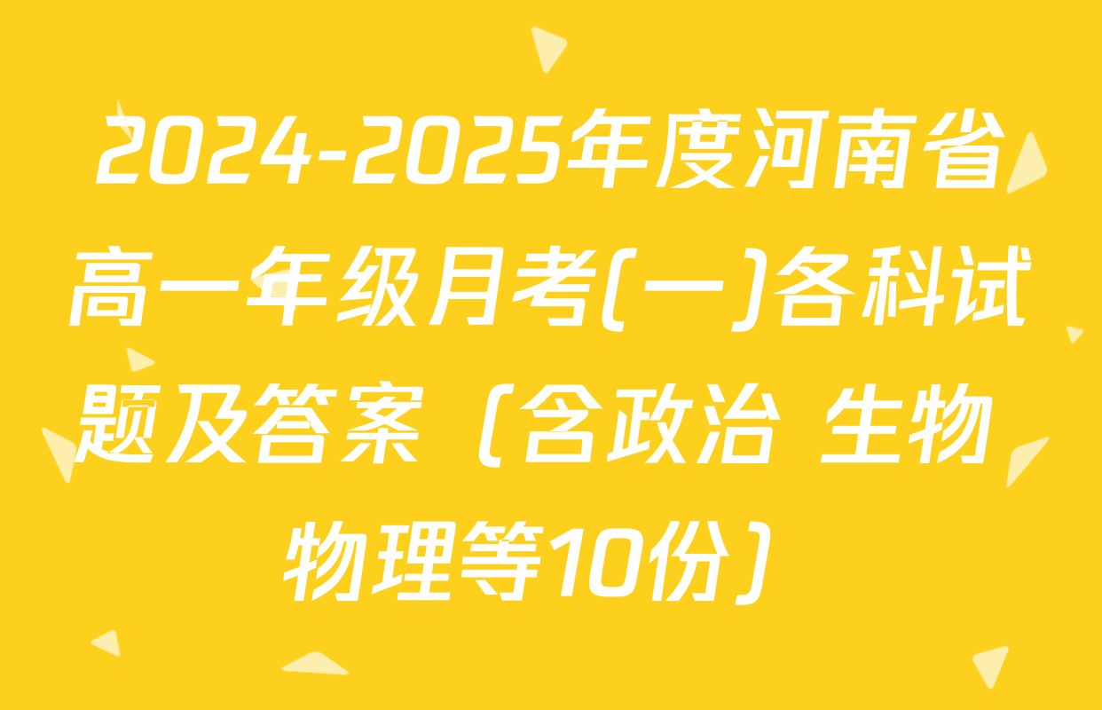 2024-2025年度河南省高一年级月考(一)各科试题及答案（含政治 生物 物理等10份）