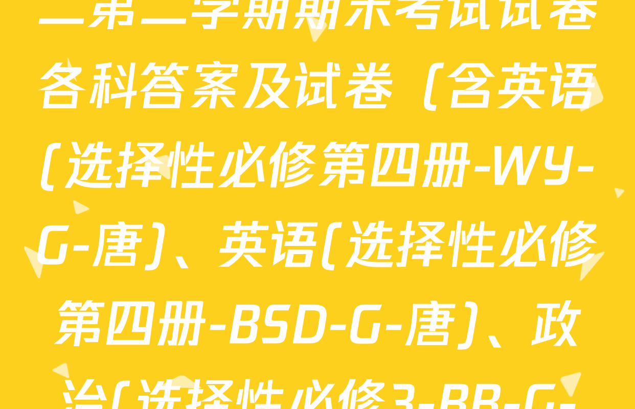 2024~2025全国名校高二第二学期期末考试试卷各科答案及试卷（含英语(选择性必修第四册-WY-G-唐)、英语(选择性必修第四册-BSD-G-唐)、政治(选择性必修3-BB-G-唐)等）