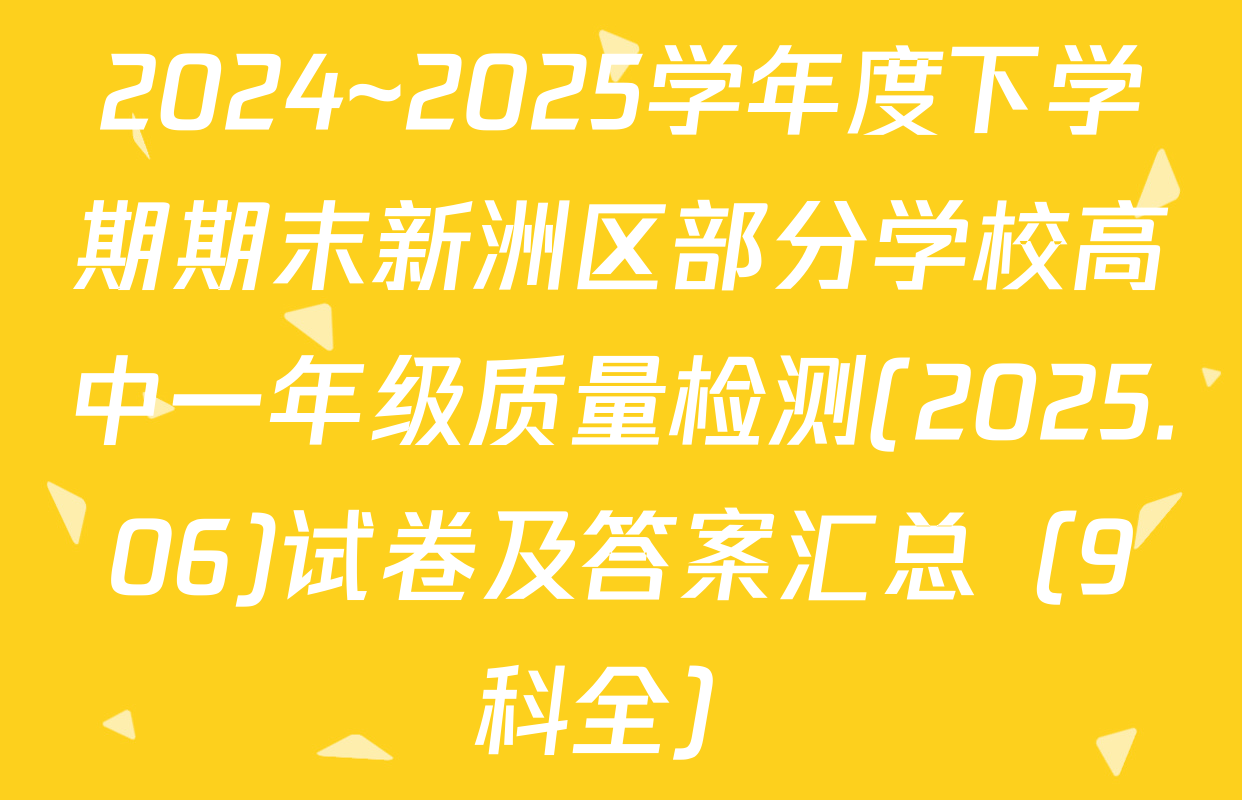 2024~2025学年度下学期期末新洲区部分学校高中一年级质量检测(2025.06)试卷及答案汇总（9科全）