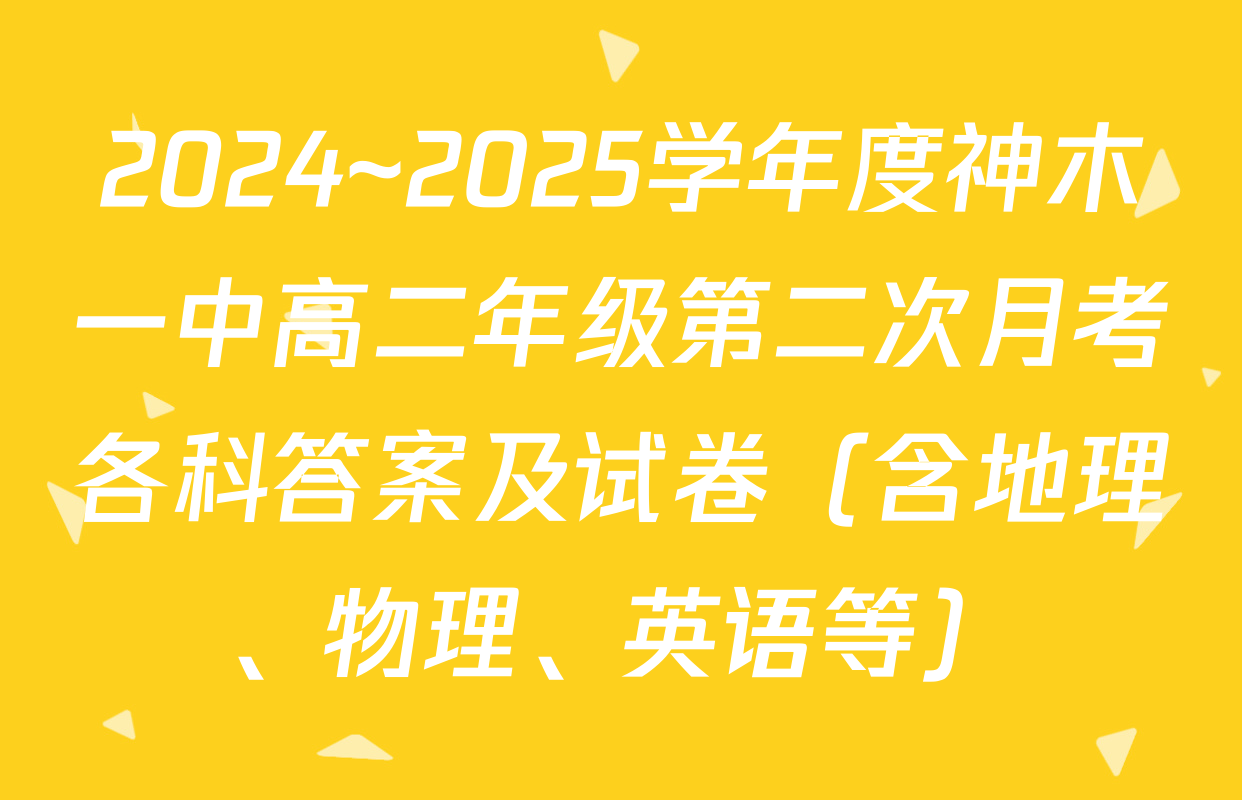 2024~2025学年度神木一中高二年级第二次月考各科答案及试卷（含地理、物理、英语等）