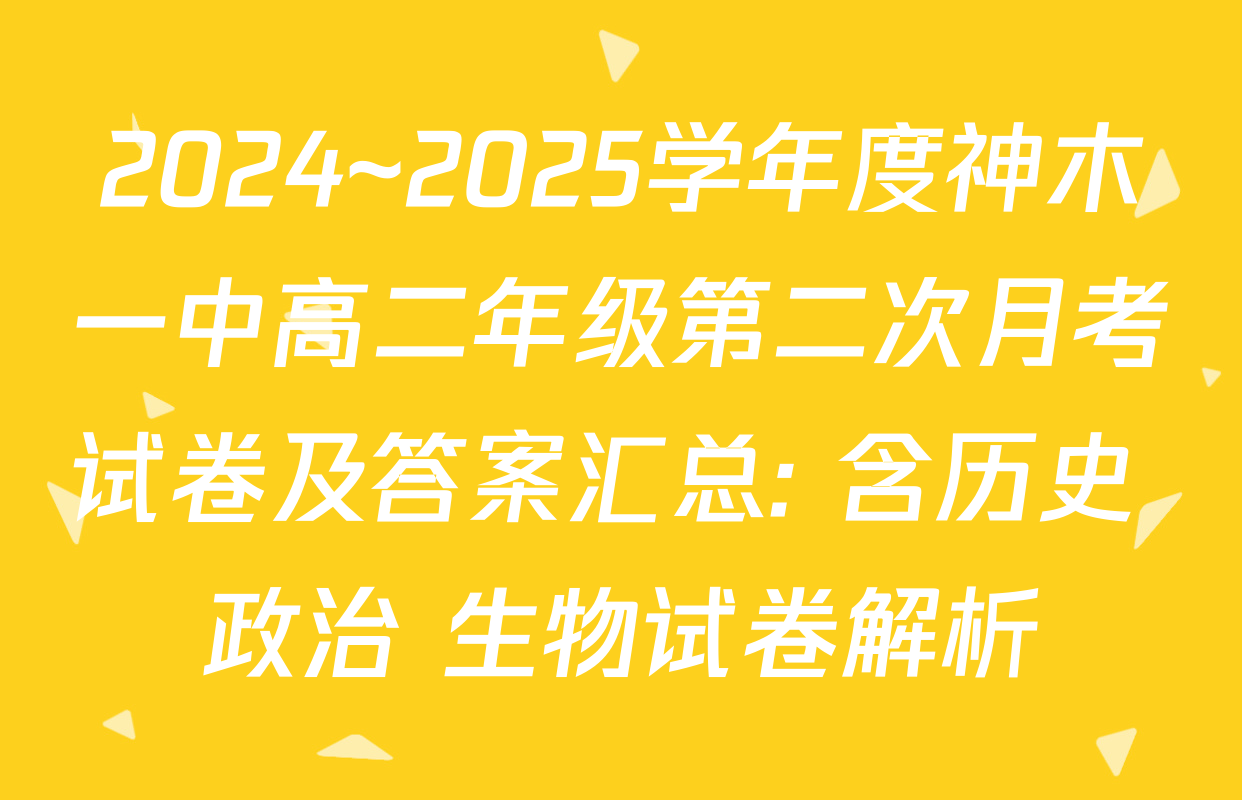 2024~2025学年度神木一中高二年级第二次月考试卷及答案汇总: 含历史 政治 生物试卷解析