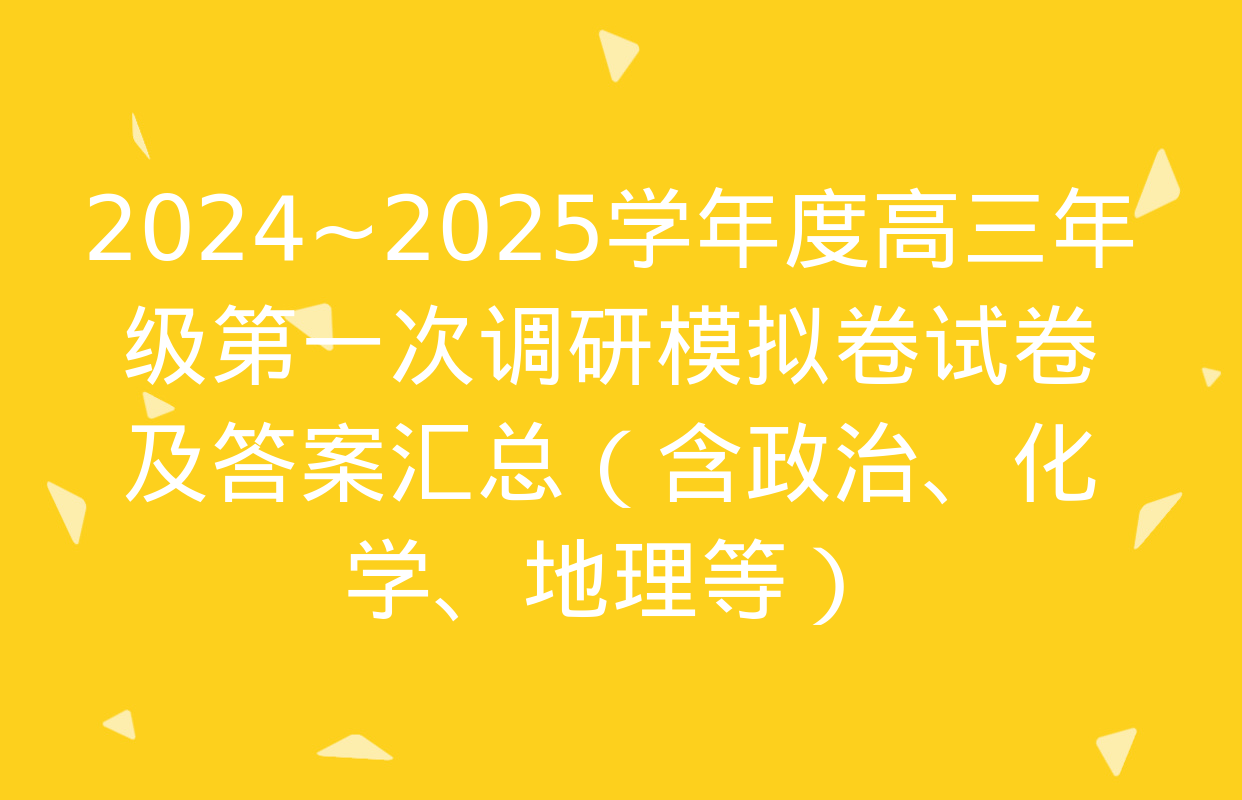 2024~2025学年度高三年级第一次调研模拟卷试卷及答案汇总（含政治、化学、地理等）