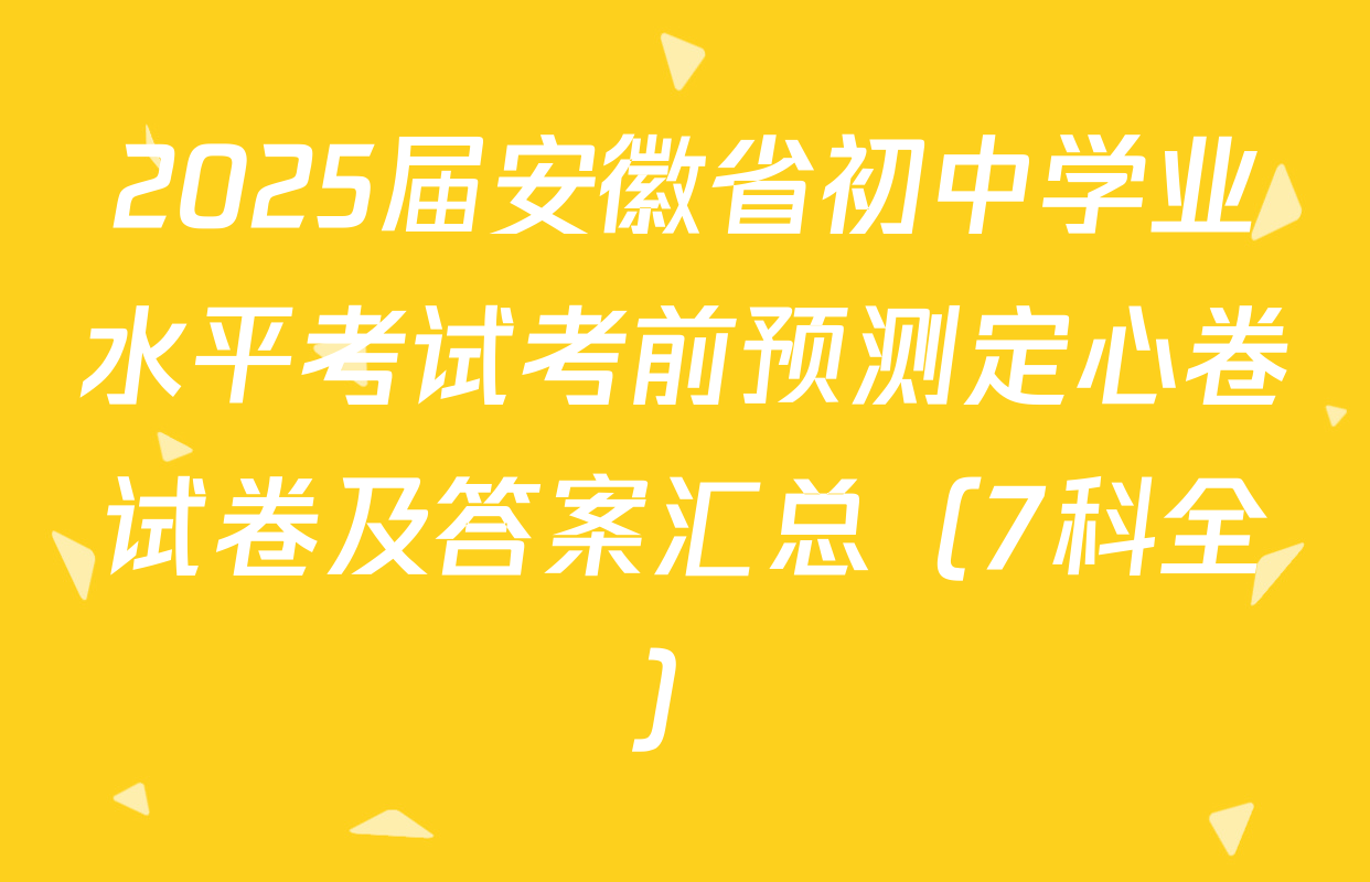 2025届安徽省初中学业水平考试考前预测定心卷试卷及答案汇总（7科全）