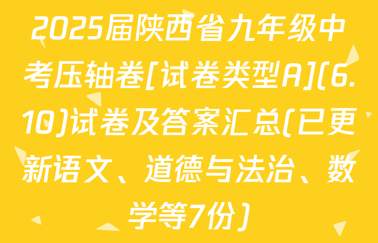 2025届陕西省九年级中考压轴卷[试卷类型A](6.10)试卷及答案汇总(已更新语文、道德与法治、数学等7份)