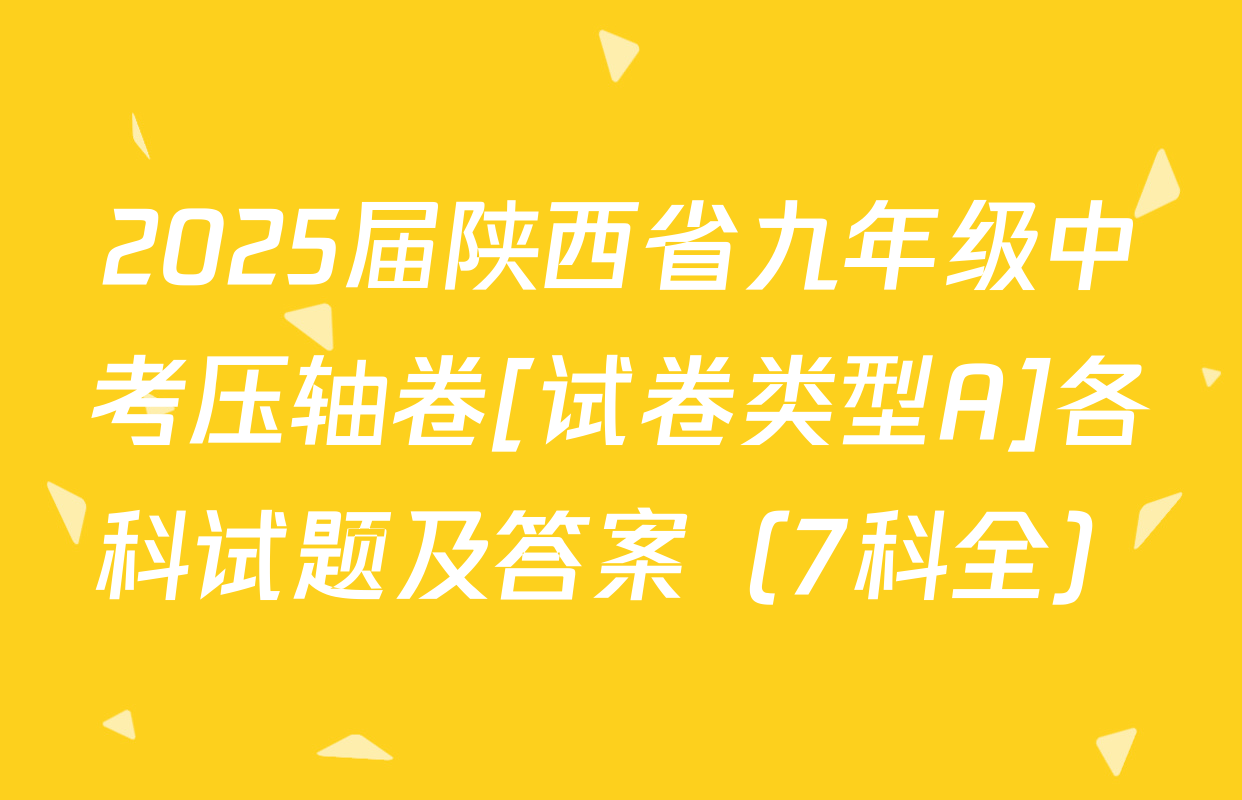 2025届陕西省九年级中考压轴卷[试卷类型A]各科试题及答案（7科全）