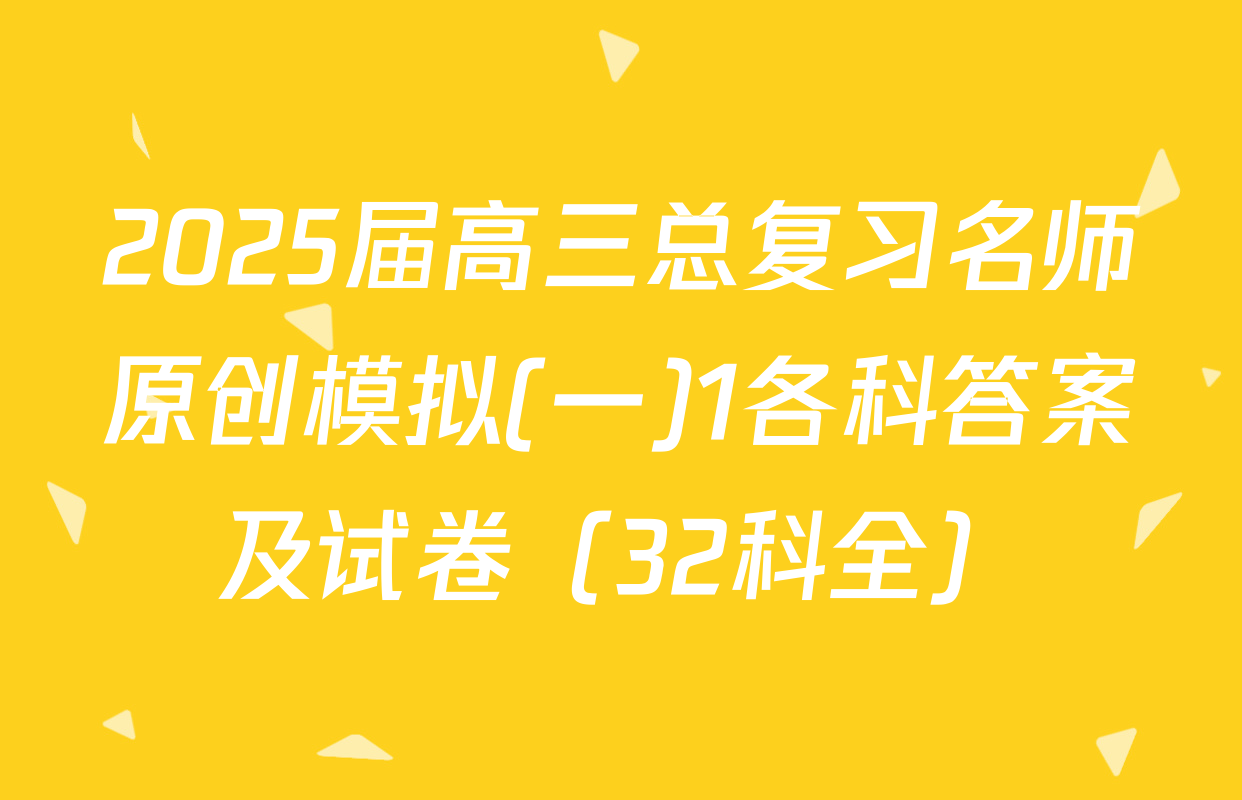 2025届高三总复习名师原创模拟(一)1各科答案及试卷（32科全）