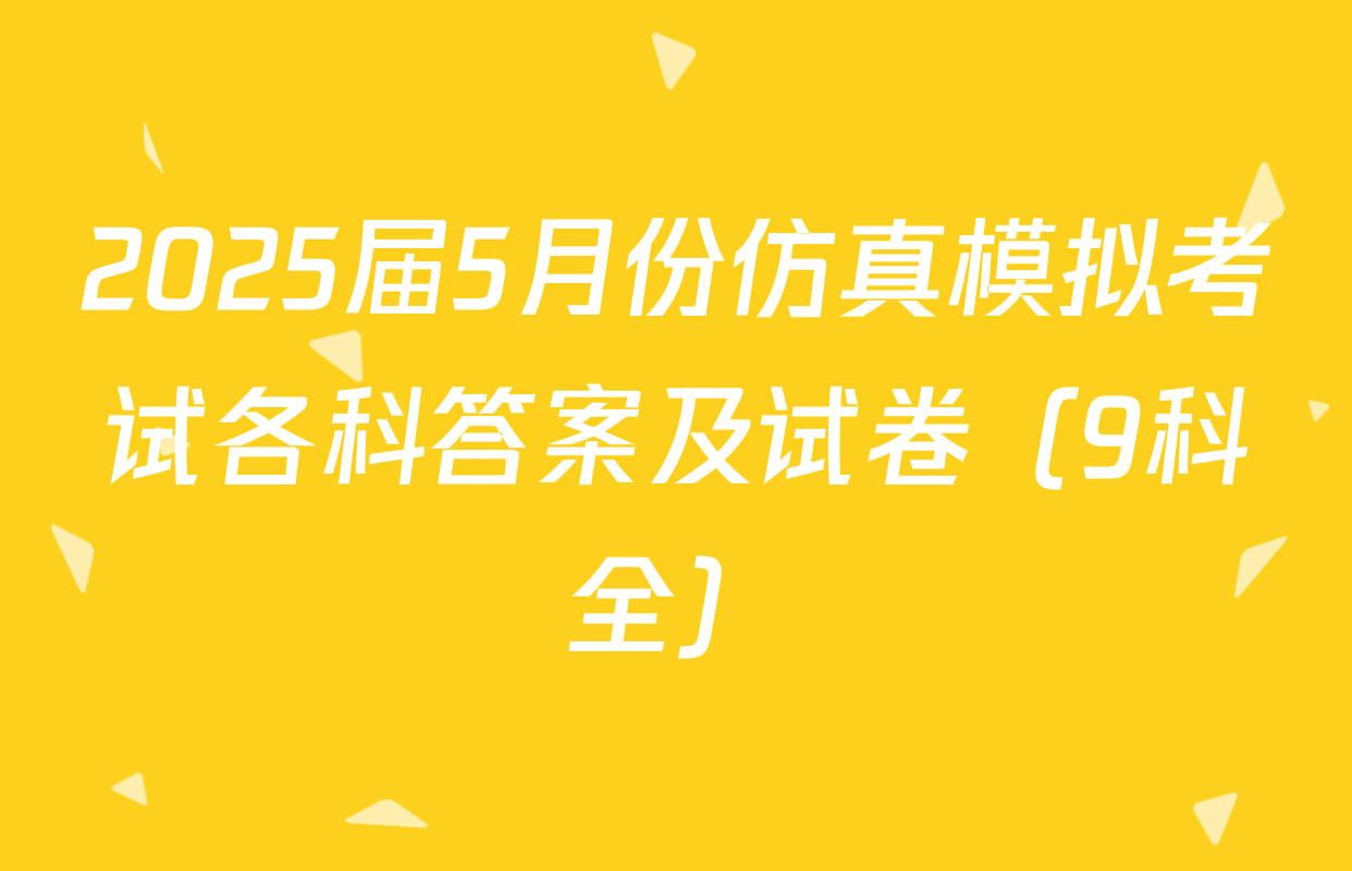 2025届5月份仿真模拟考试各科答案及试卷（9科全）