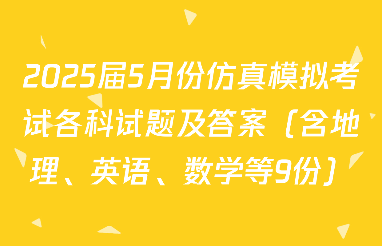 2025届5月份仿真模拟考试各科试题及答案（含地理、英语、数学等9份）