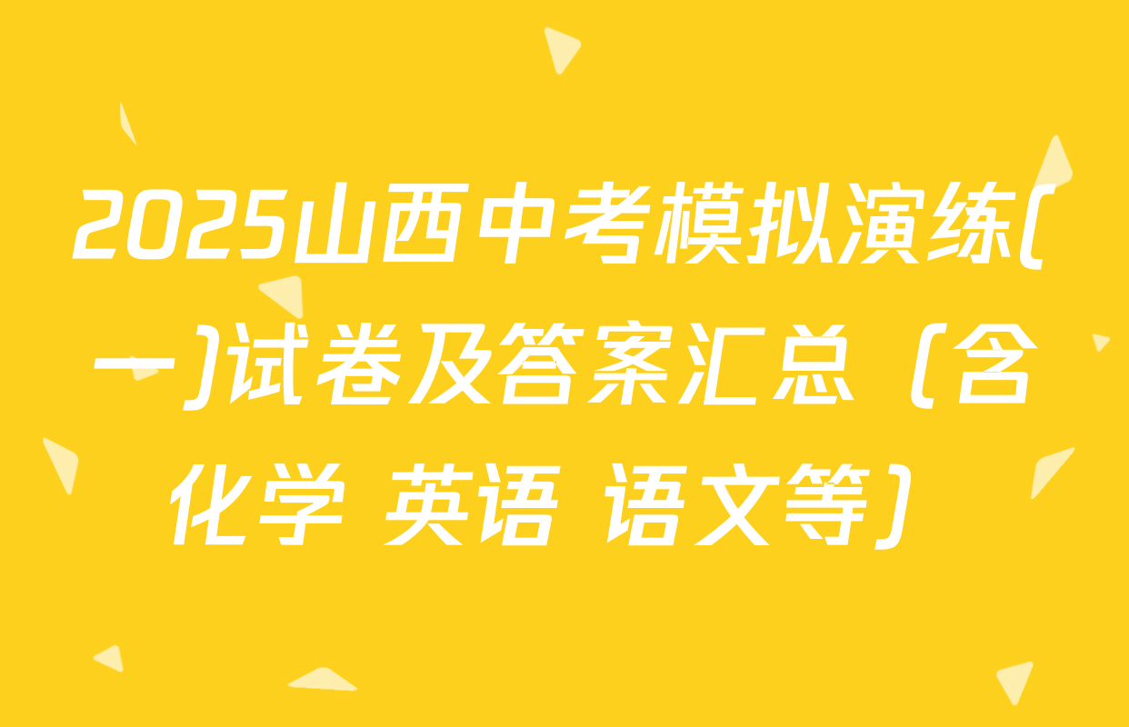 2025山西中考模拟演练(一)试卷及答案汇总（含化学 英语 语文等）