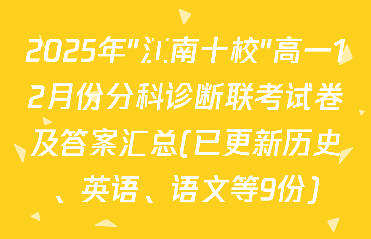 2025年"江南十校"高一12月份分科诊断联考试卷及答案汇总(已更新历史、英语、语文等9份)
