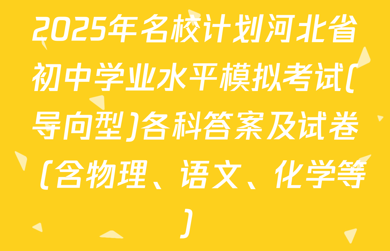 2025年名校计划河北省初中学业水平模拟考试(导向型)各科答案及试卷（含物理、语文、化学等）