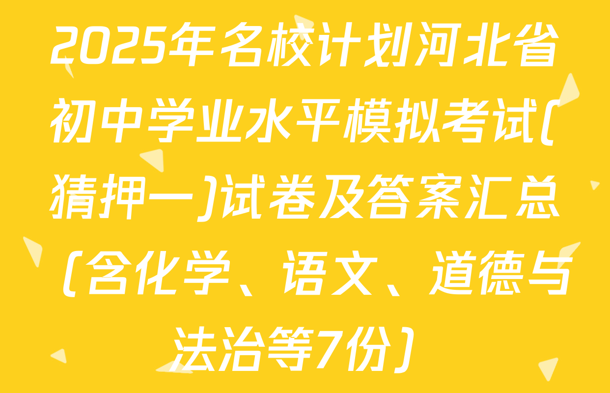 2025年名校计划河北省初中学业水平模拟考试(猜押一)试卷及答案汇总（含化学、语文、道德与法治等7份）