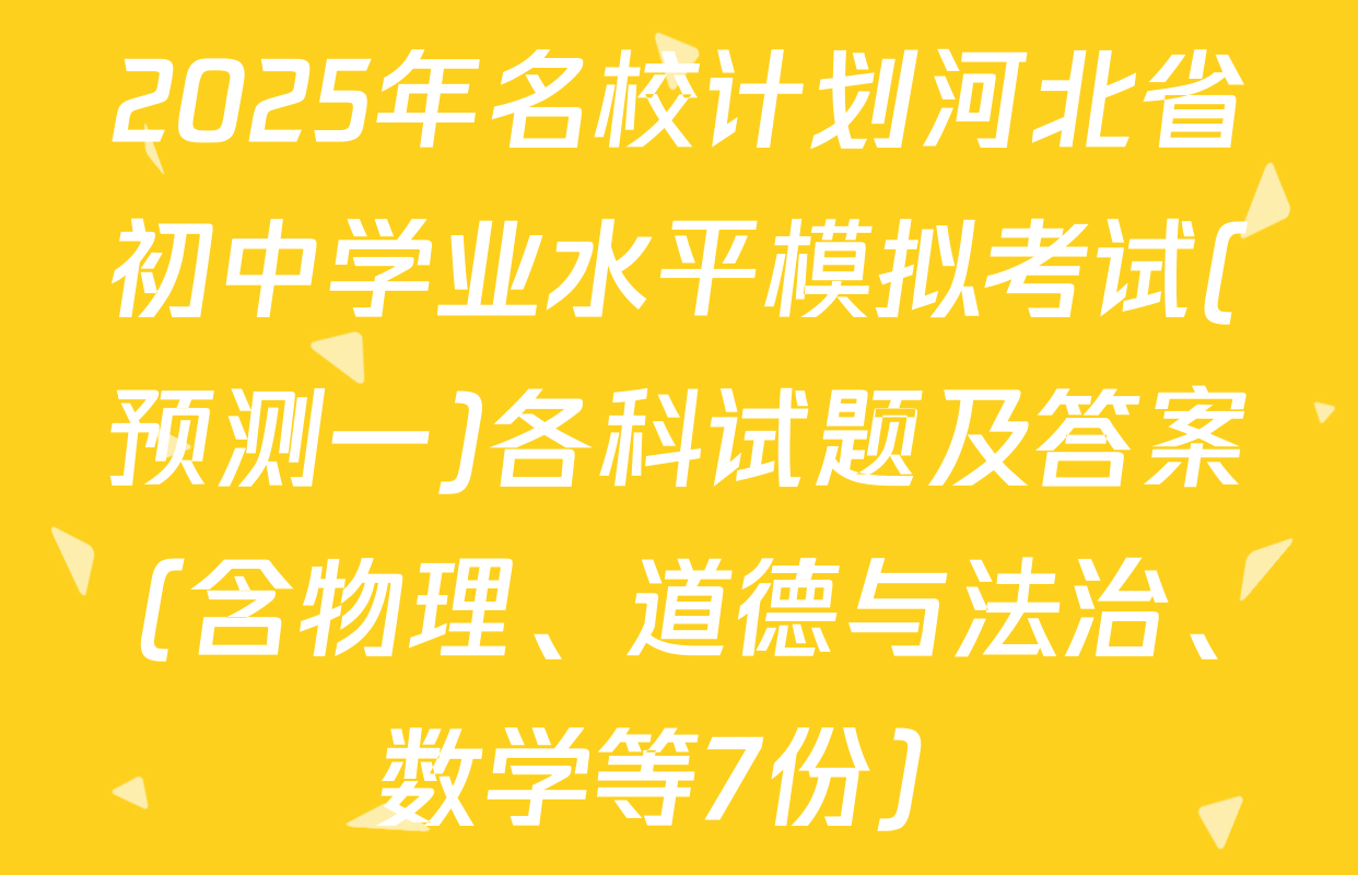 2025年名校计划河北省初中学业水平模拟考试(预测一)各科试题及答案（含物理、道德与法治、数学等7份）