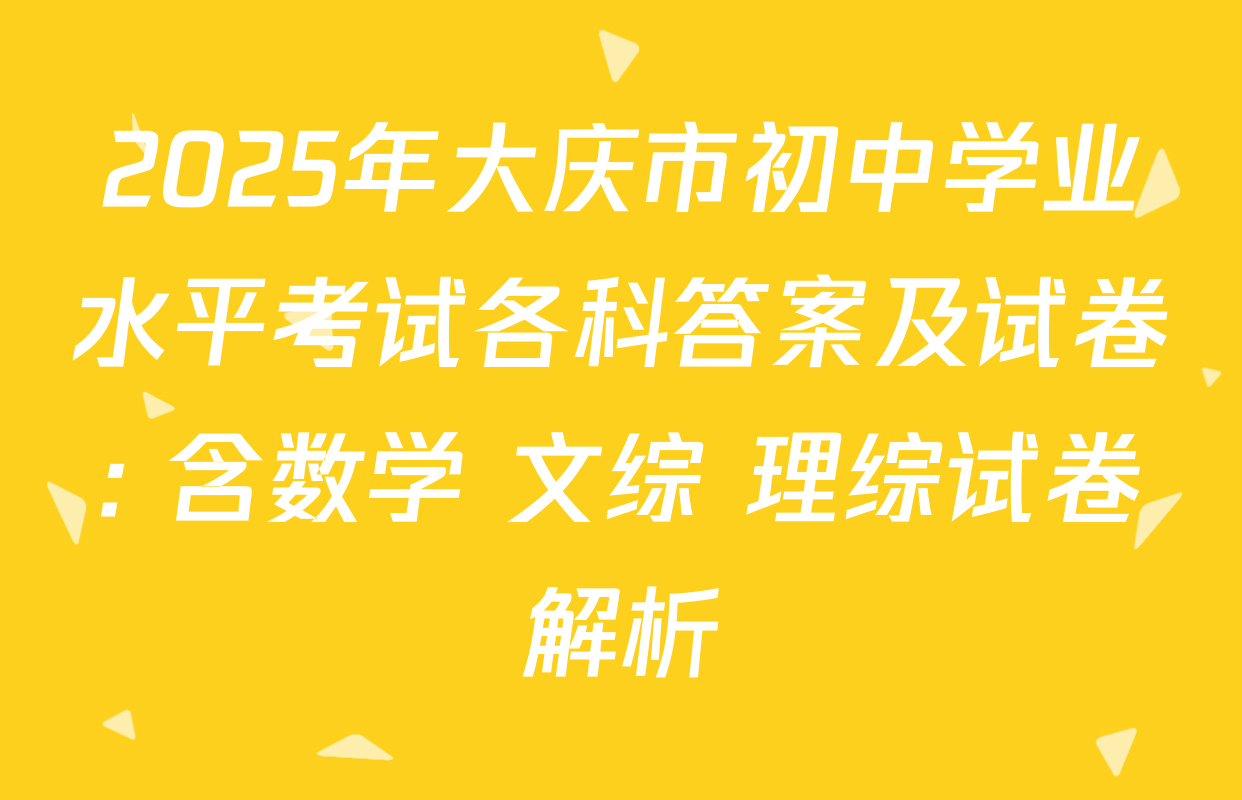 2025年大庆市初中学业水平考试各科答案及试卷: 含数学 文综 理综试卷解析