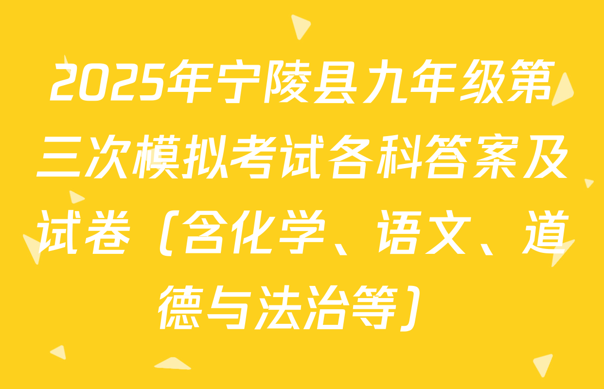 2025年宁陵县九年级第三次模拟考试各科答案及试卷（含化学、语文、道德与法治等）
