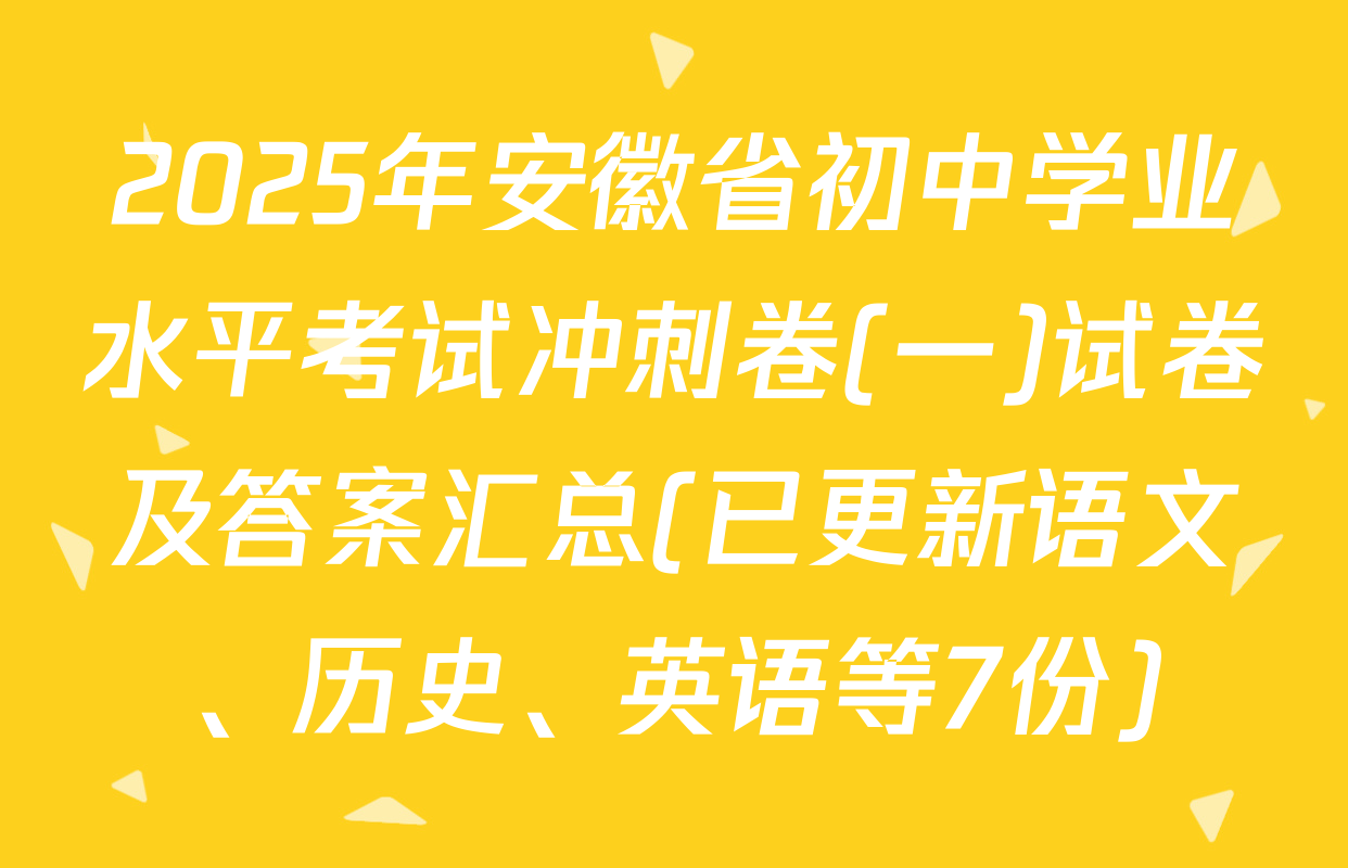 2025年安徽省初中学业水平考试冲刺卷(一)试卷及答案汇总(已更新语文、历史、英语等7份)