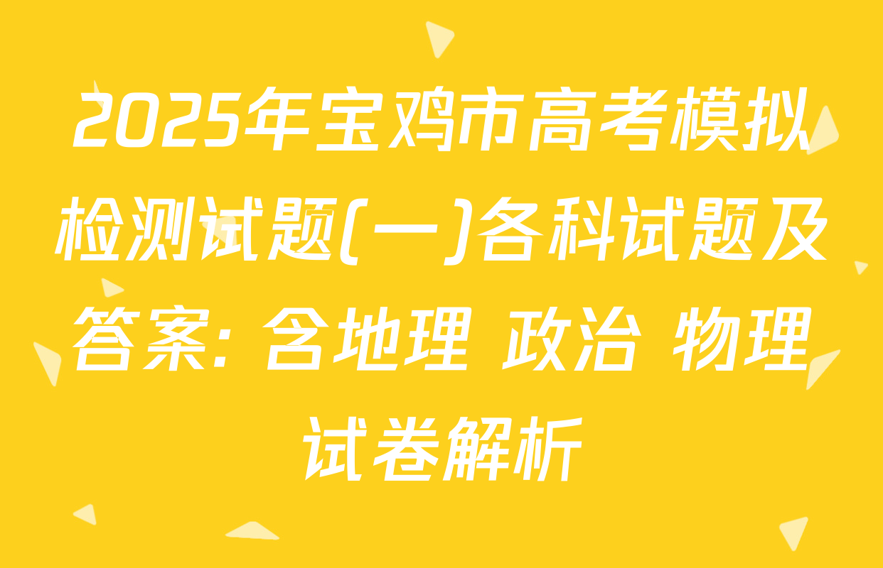 2025年宝鸡市高考模拟检测试题(一)各科试题及答案: 含地理 政治 物理试卷解析