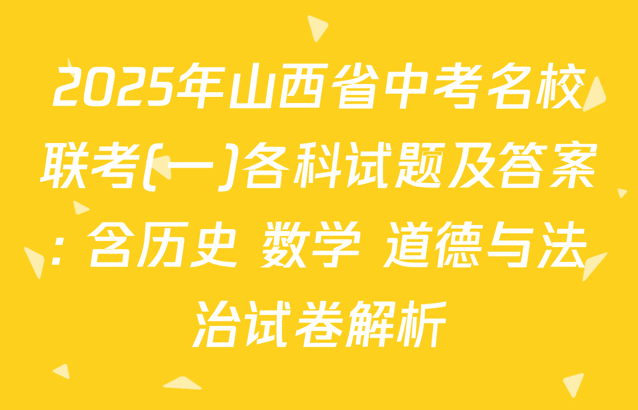 2025年山西省中考名校联考(一)各科试题及答案: 含历史 数学 道德与法治试卷解析