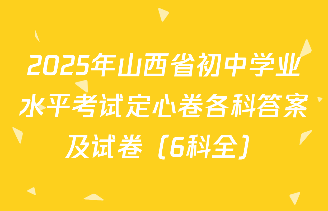 2025年山西省初中学业水平考试定心卷各科答案及试卷（6科全）