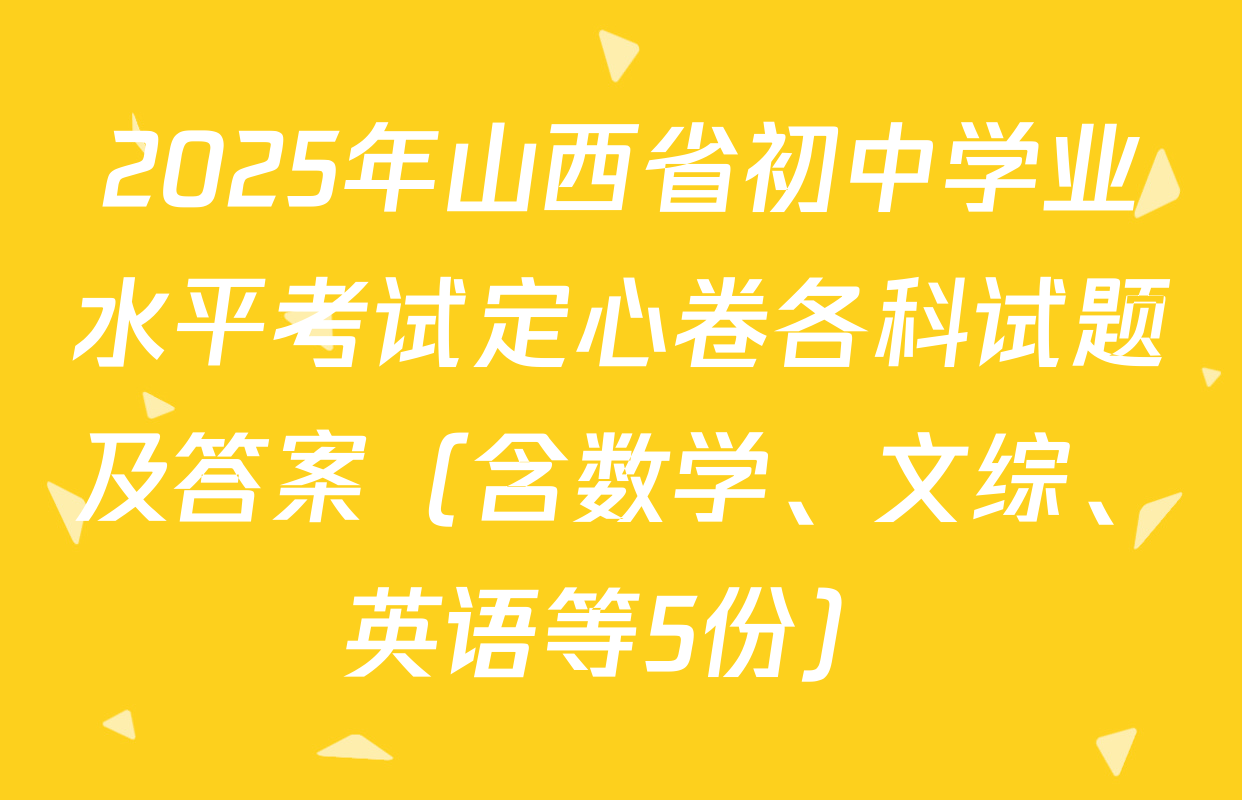 2025年山西省初中学业水平考试定心卷各科试题及答案（含数学、文综、英语等5份）