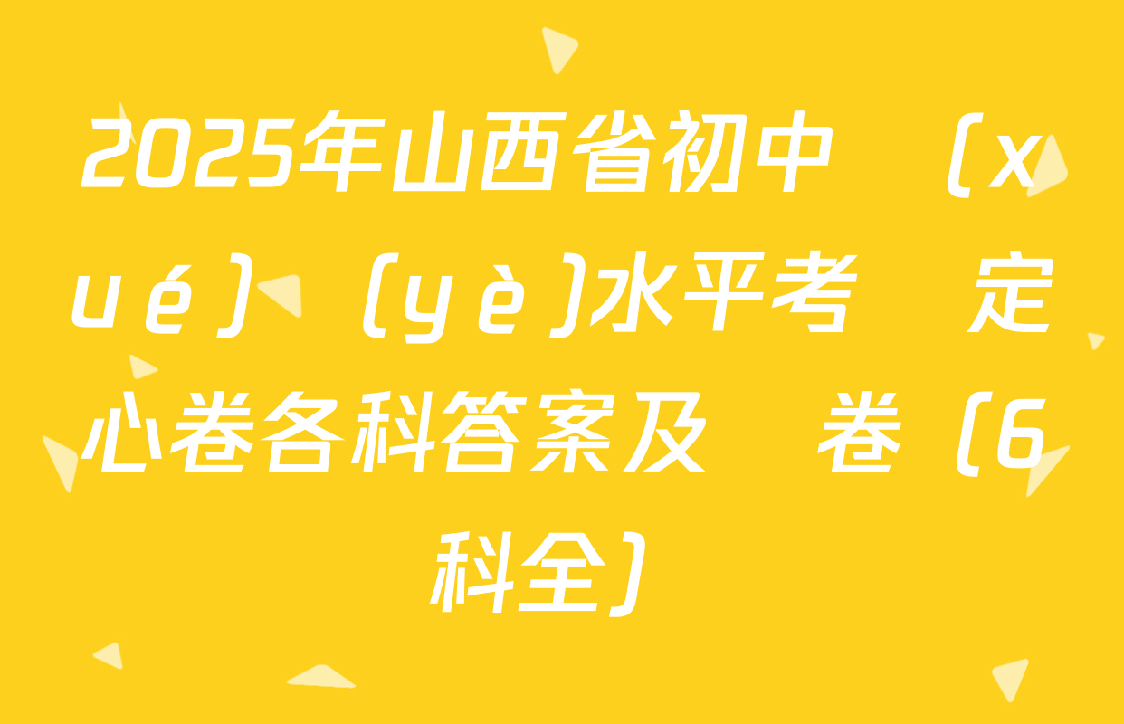 2025年山西省初中學(xué)業(yè)水平考試定心卷各科答案及試卷（6科全）