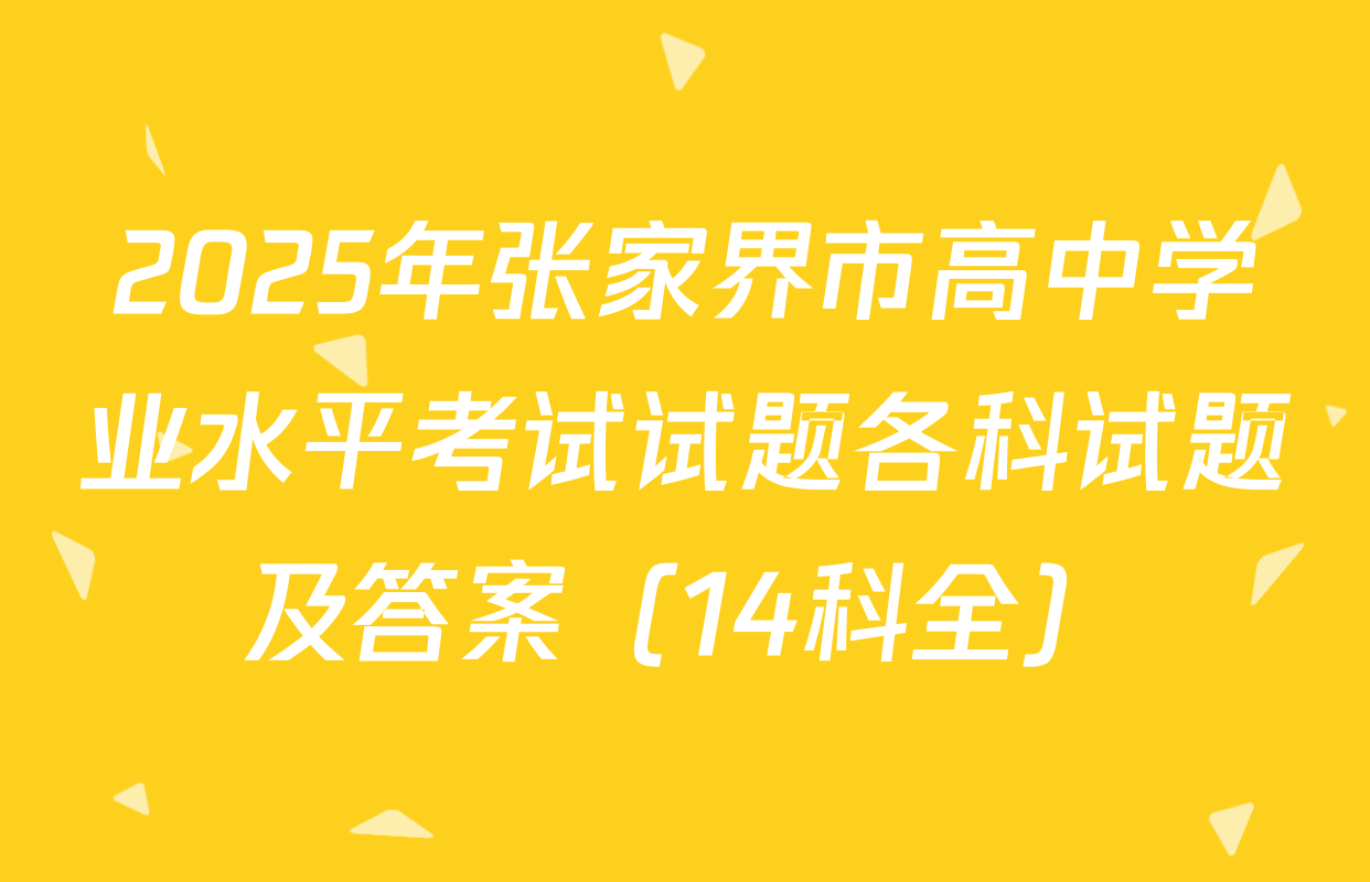 2025年张家界市高中学业水平考试试题各科试题及答案（14科全）