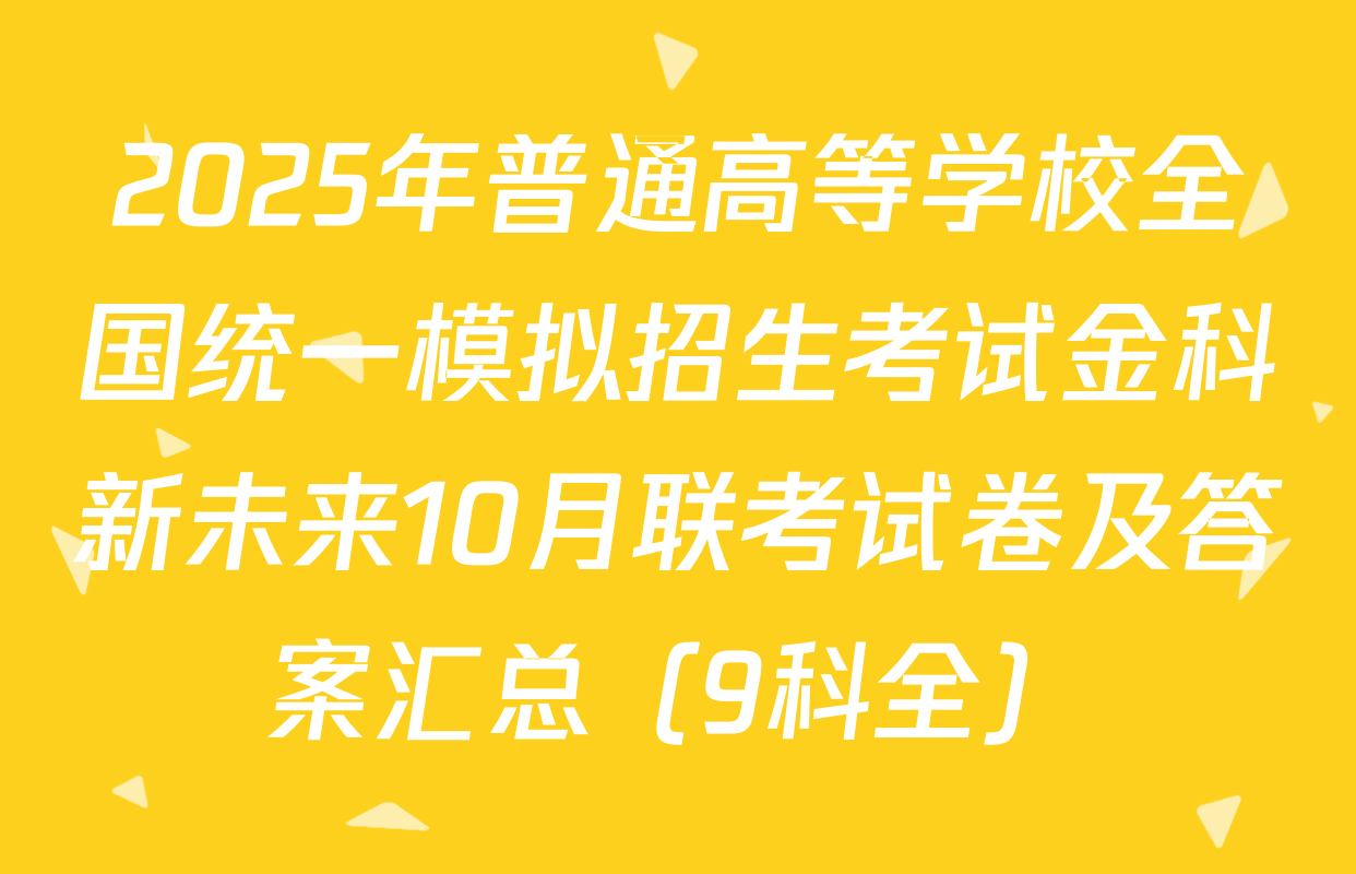 2025年普通高等学校全国统一模拟招生考试金科新未来10月联考试卷及答案汇总（9科全）