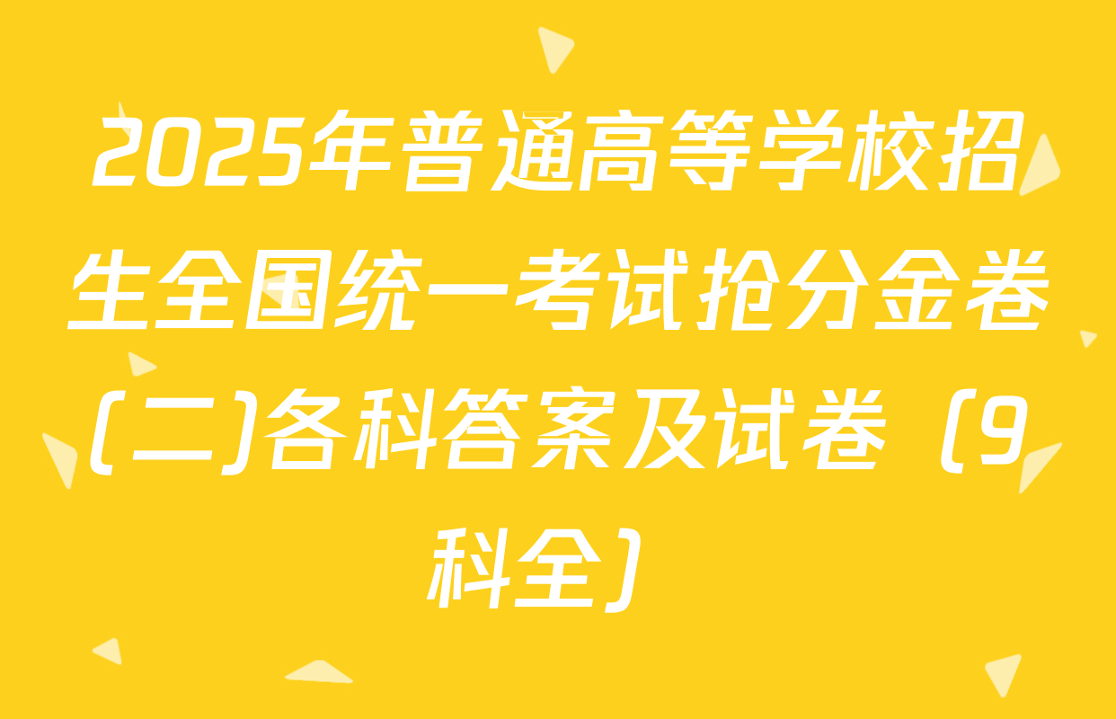 2025年普通高等学校招生全国统一考试抢分金卷(二)各科答案及试卷（9科全）