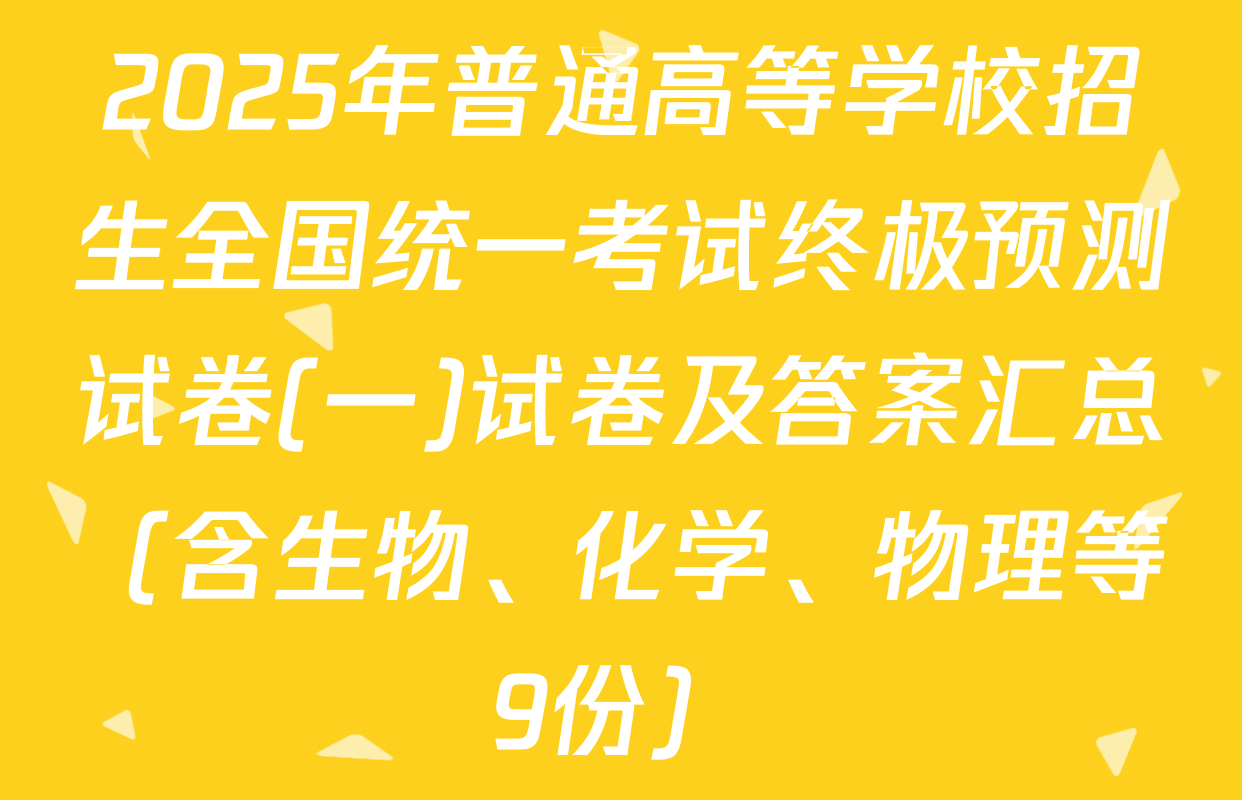 2025年普通高等学校招生全国统一考试终极预测试卷(一)试卷及答案汇总（含生物、化学、物理等9份）