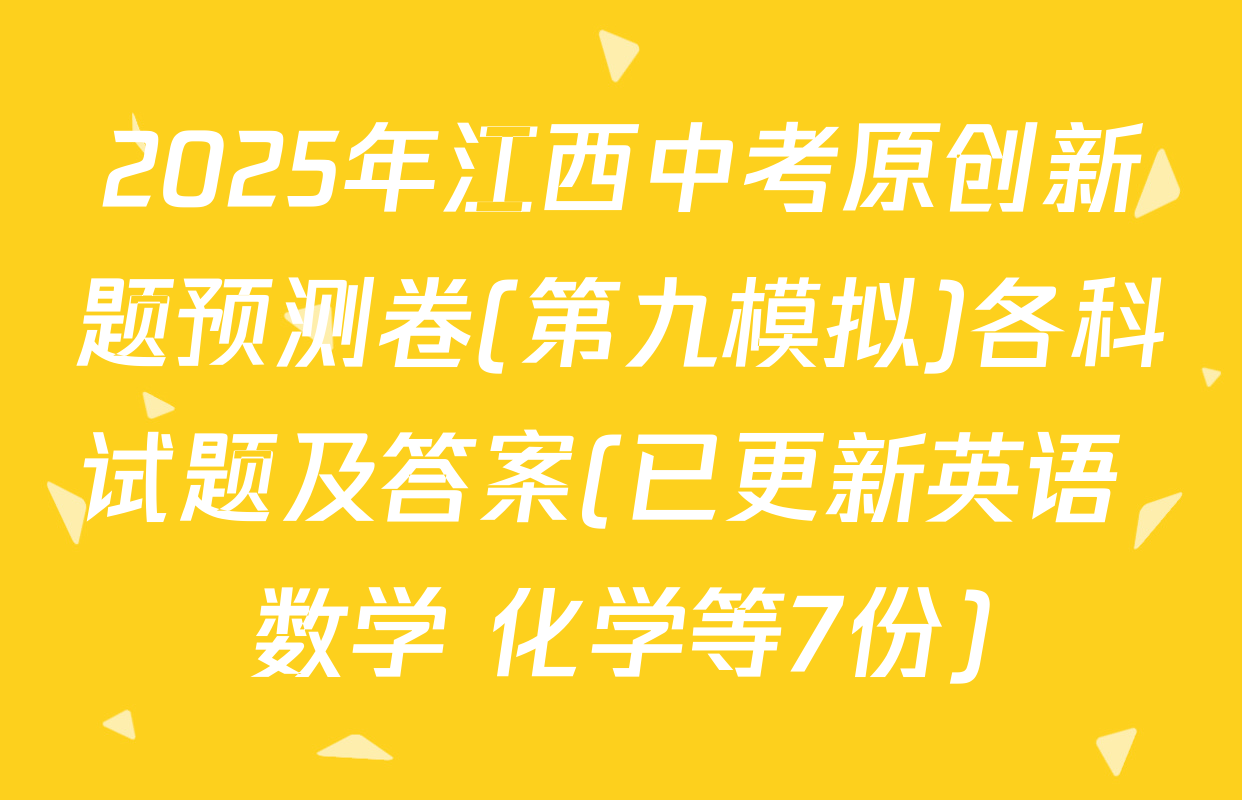 2025年江西中考原创新题预测卷(第九模拟)各科试题及答案(已更新英语 数学 化学等7份)