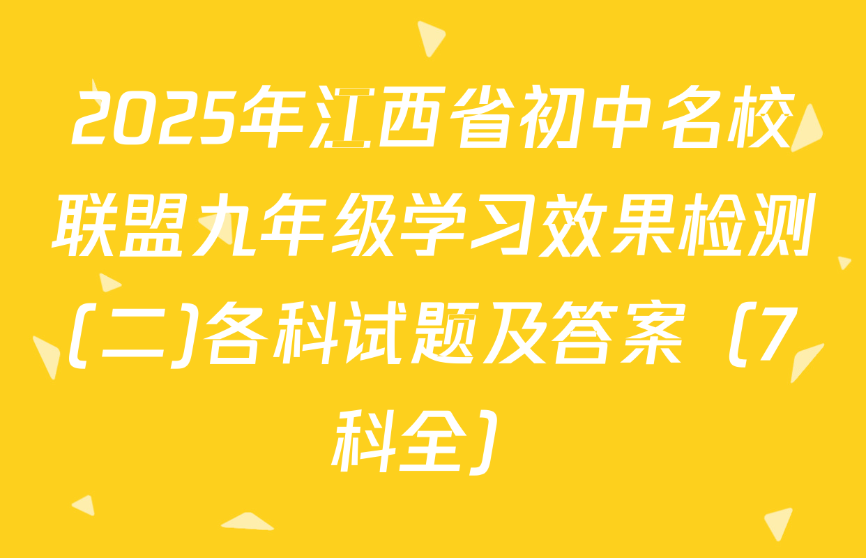 2025年江西省初中名校联盟九年级学习效果检测(二)各科试题及答案（7科全）