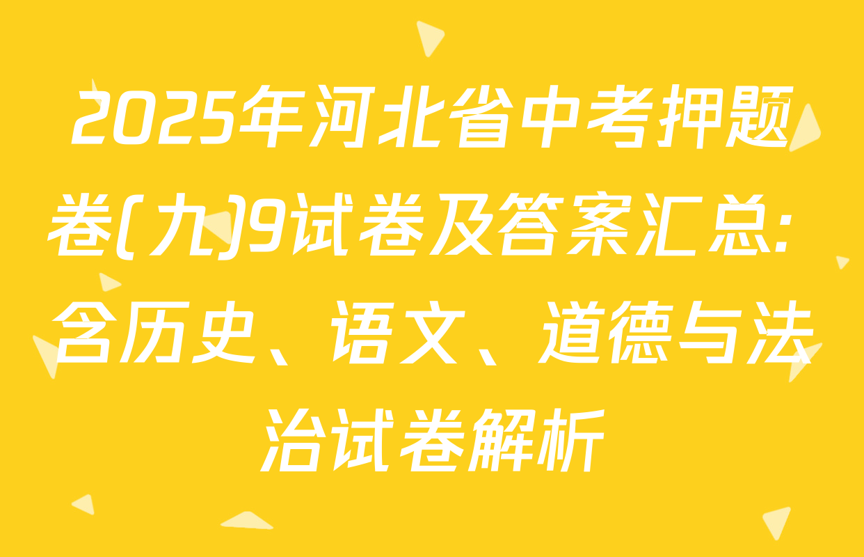 2025年河北省中考押题卷(九)9试卷及答案汇总: 含历史、语文、道德与法治试卷解析