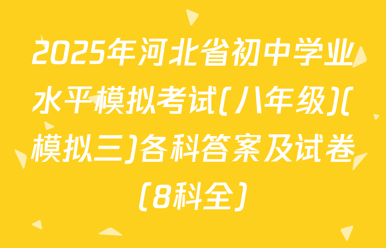2025年河北省初中学业水平模拟考试(八年级)(模拟三)各科答案及试卷（8科全）