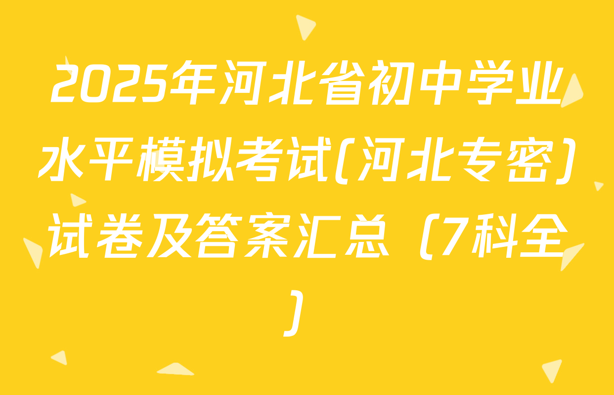 2025年河北省初中学业水平模拟考试(河北专密)试卷及答案汇总（7科全）