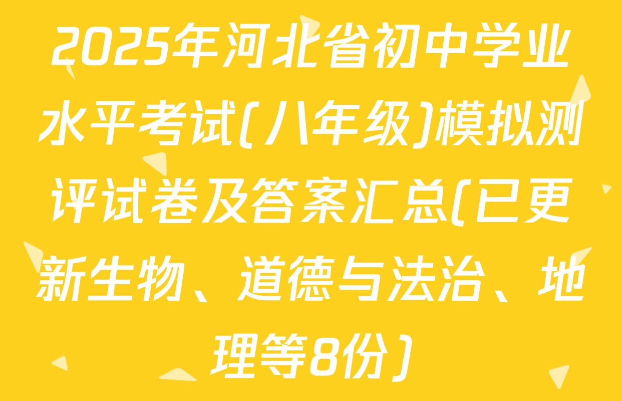 2025年河北省初中学业水平考试(八年级)模拟测评试卷及答案汇总(已更新生物、道德与法治、地理等8份)