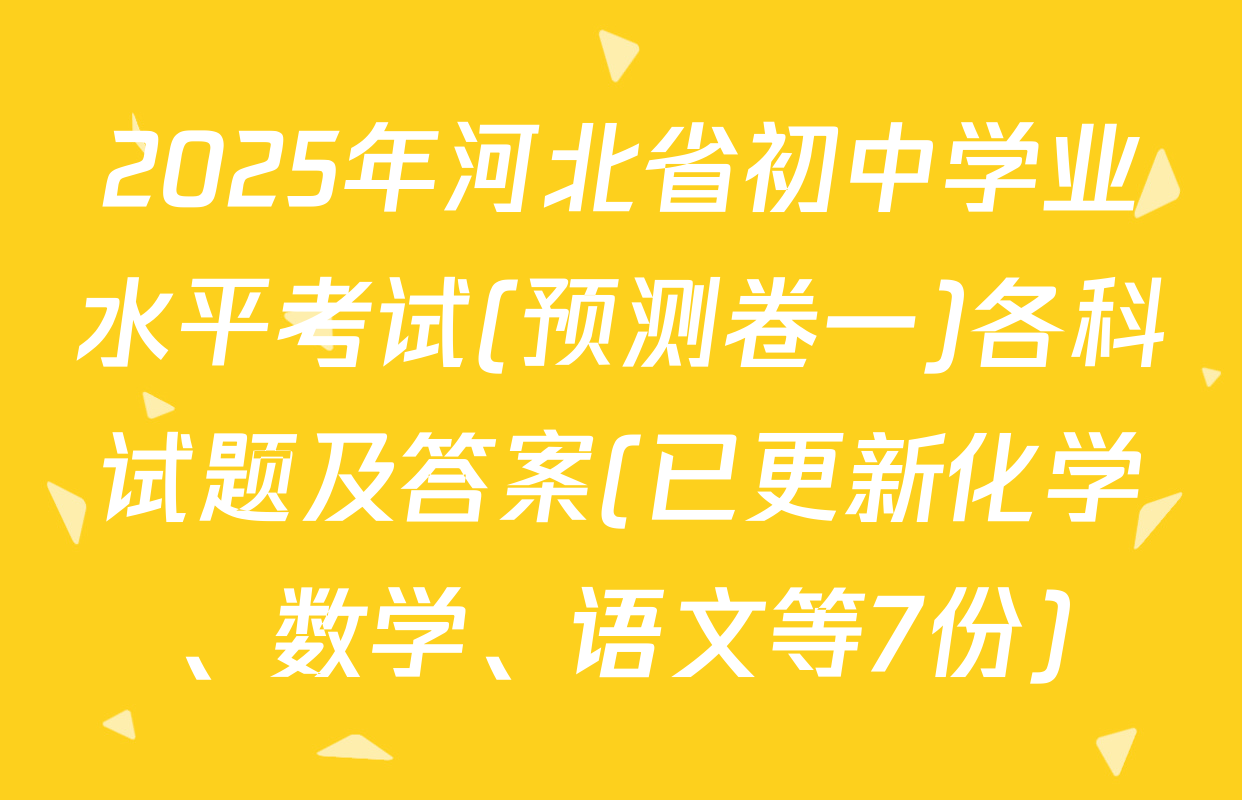 2025年河北省初中学业水平考试(预测卷一)各科试题及答案(已更新化学、数学、语文等7份)