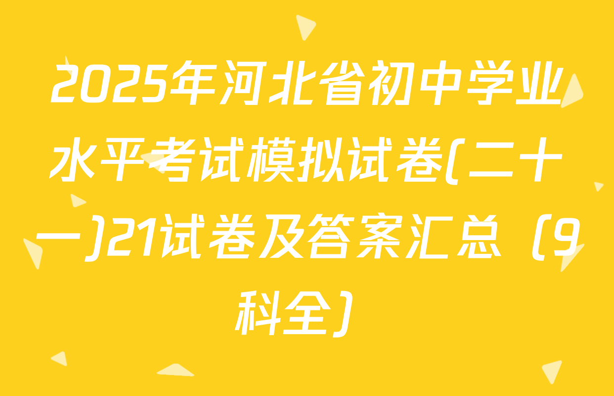 2025年河北省初中学业水平考试模拟试卷(二十一)21试卷及答案汇总（9科全）