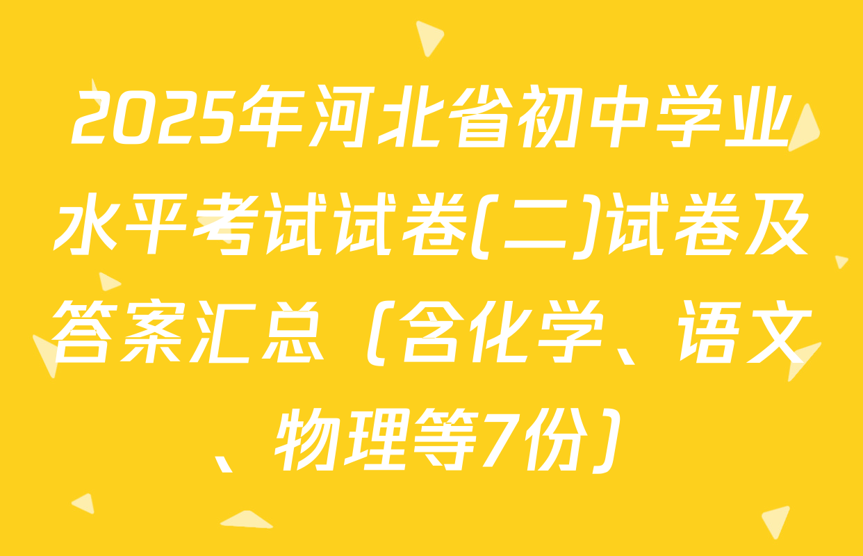 2025年河北省初中学业水平考试试卷(二)试卷及答案汇总（含化学、语文、物理等7份）