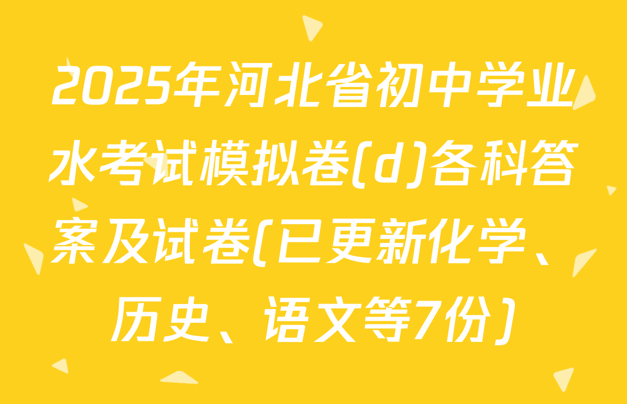 2025年河北省初中学业水考试模拟卷(d)各科答案及试卷(已更新化学、历史、语文等7份)