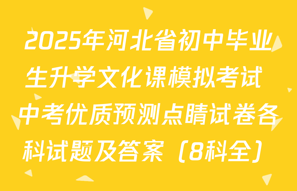 2025年河北省初中毕业生升学文化课模拟考试 中考优质预测点睛试卷各科试题及答案（8科全）