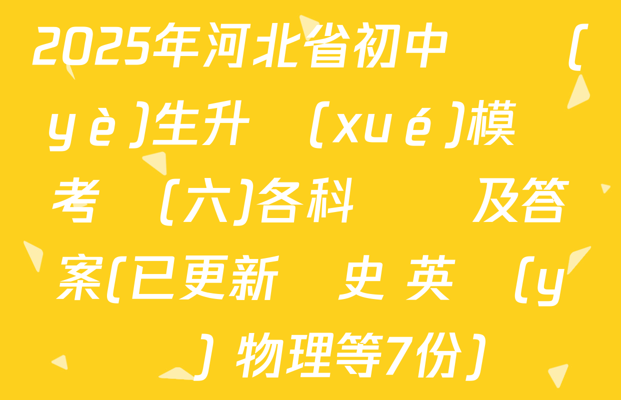 2025年河北省初中畢業(yè)生升學(xué)模擬考試(六)各科試題及答案(已更新歷史 英語(yǔ) 物理等7份)