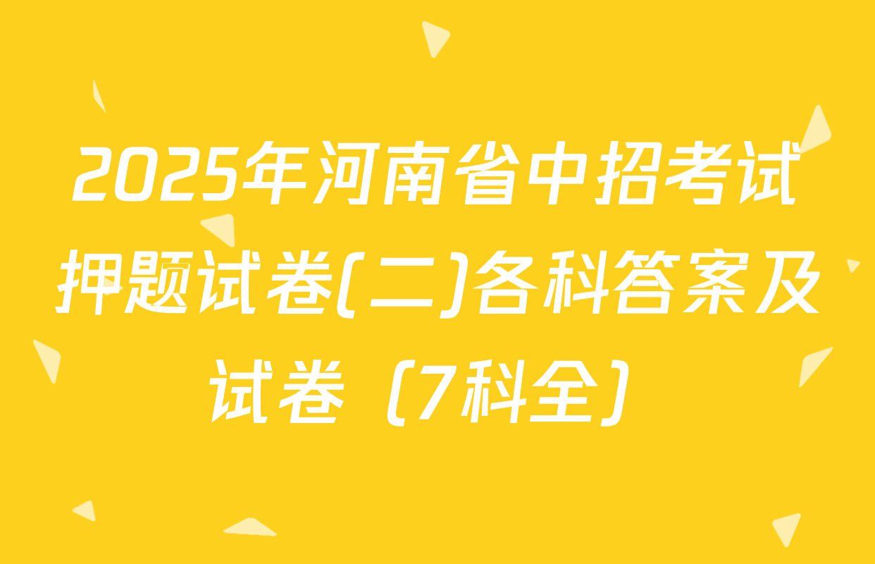 2025年河南省中招考试押题试卷(二)各科答案及试卷（7科全）