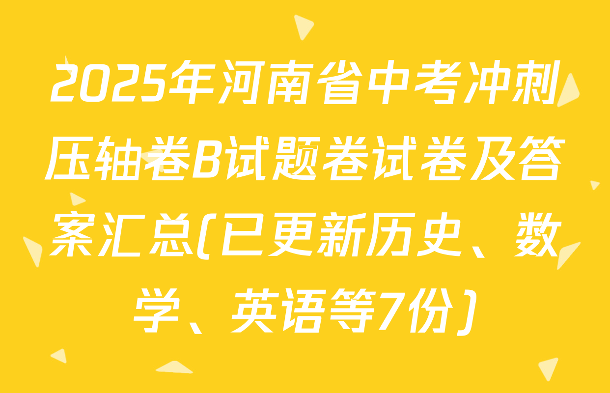 2025年河南省中考冲刺压轴卷B试题卷试卷及答案汇总(已更新历史、数学、英语等7份)