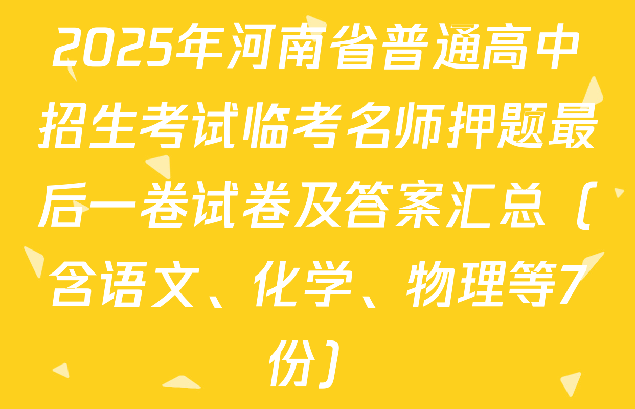 2025年河南省普通高中招生考试临考名师押题最后一卷试卷及答案汇总（含语文、化学、物理等7份）