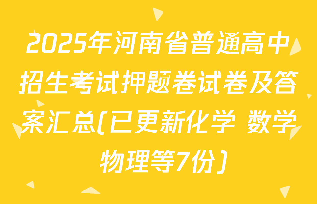 2025年河南省普通高中招生考试押题卷试卷及答案汇总(已更新化学 数学 物理等7份)