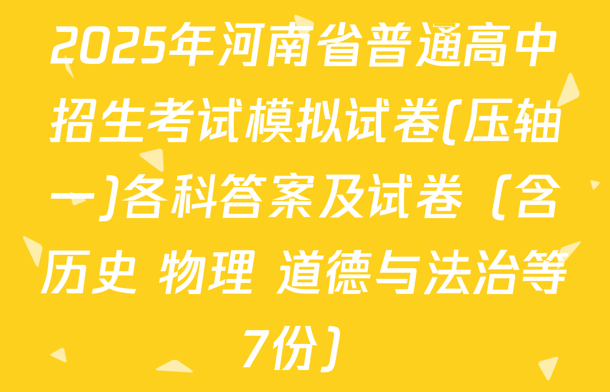 2025年河南省普通高中招生考试模拟试卷(压轴一)各科答案及试卷（含历史 物理 道德与法治等7份）